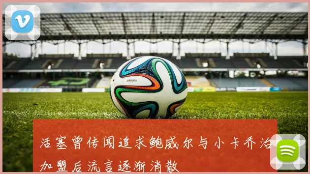 活塞曾传闻追求鲍威尔与小卡乔治加盟后流言逐渐消散