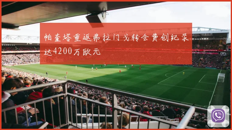 帕奎塔重返弗拉门戈转会费创纪录达4200万欧元