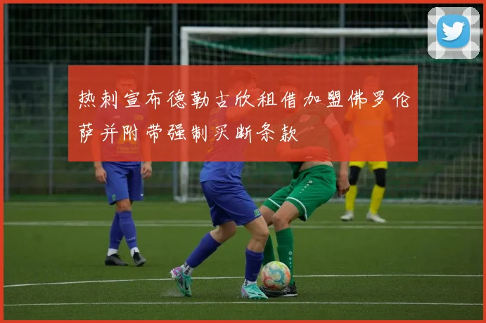 热刺宣布德勒古欣租借加盟佛罗伦萨并附带强制买断条款